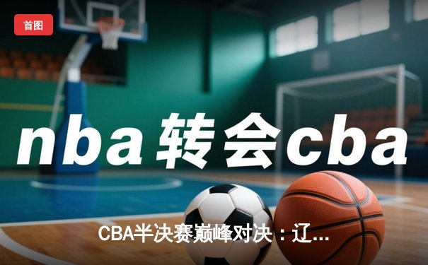 CBA半决赛巅峰对决：辽宁本钢加时险胜广东宏远，赵继伟砍35分率队逆转