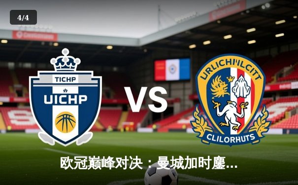 欧冠巅峰对决：曼城加时鏖战3-2逆转拜仁 哈兰德双响锁定决赛席位 - 4