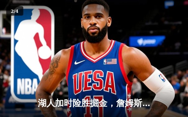 湖人加时险胜掘金，詹姆斯关键三分锁定胜局 - 2