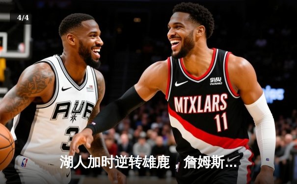 湖人加时逆转雄鹿，詹姆斯40+三双创历史纪录 - 4