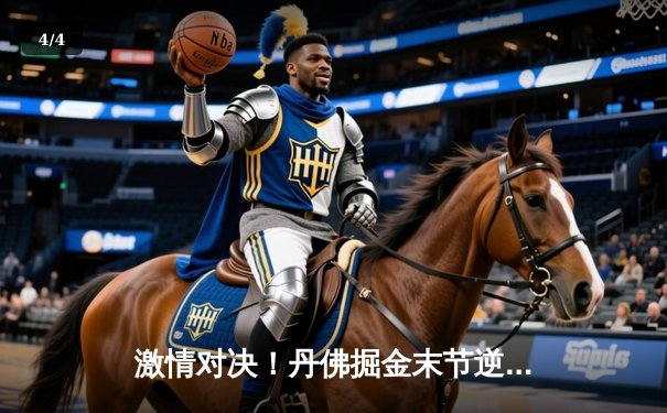 激情对决！丹佛掘金末节逆转森林狼，约基奇40+三双率队挺进西部决赛 - 4