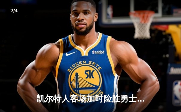 凯尔特人客场加时险胜勇士，塔图姆44分创赛季新高 - 2