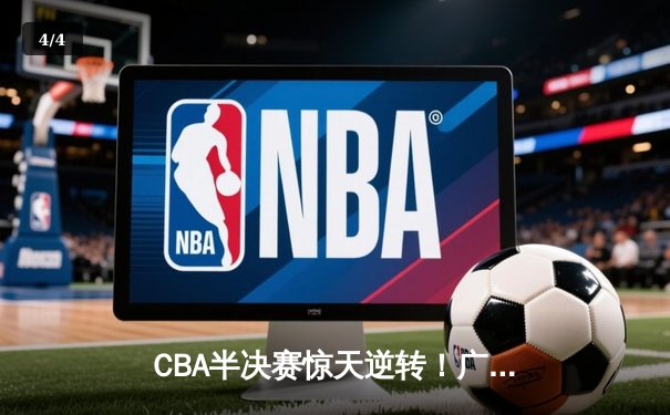 CBA半决赛惊天逆转！广东宏远加时险胜辽宁本钢，胡明轩砍下35分创生涯新高 - 4