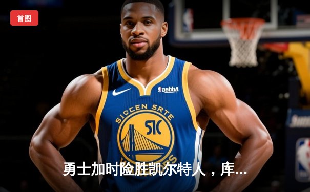 勇士加时险胜凯尔特人，库里43分创总决赛三分新纪录