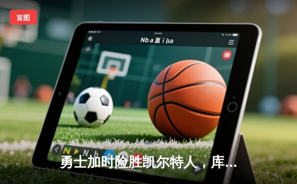 勇士加时险胜凯尔特人，库里43分创总决赛三分新纪录