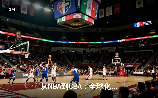 从NBA到CBA：全球化浪潮下中国篮球的变革与挑战 - 3