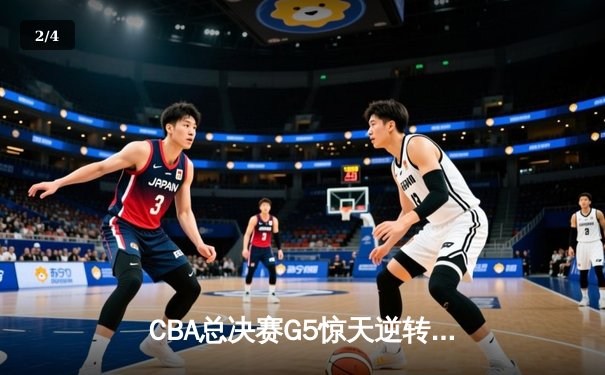CBA总决赛G5惊天逆转！辽宁本钢加时险胜广东宏远夺队史第四冠 - 2